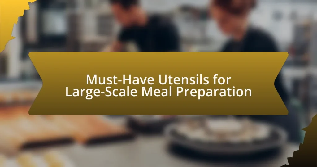 Must-Have Utensils for Large-Scale Meal Preparation